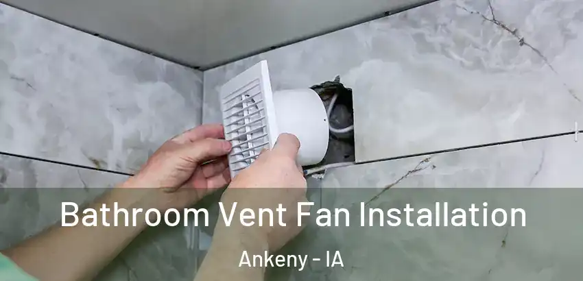 Bathroom Vent Fan Installation Ankeny - IA