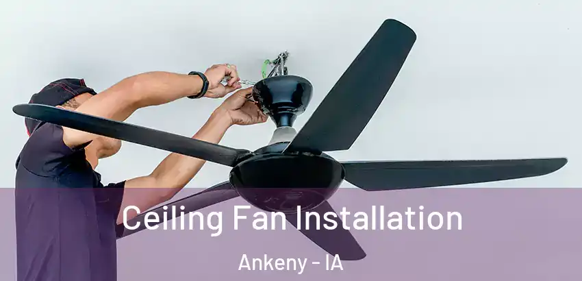 Ceiling Fan Installation Ankeny - IA