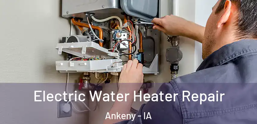 Electric Water Heater Repair Ankeny - IA