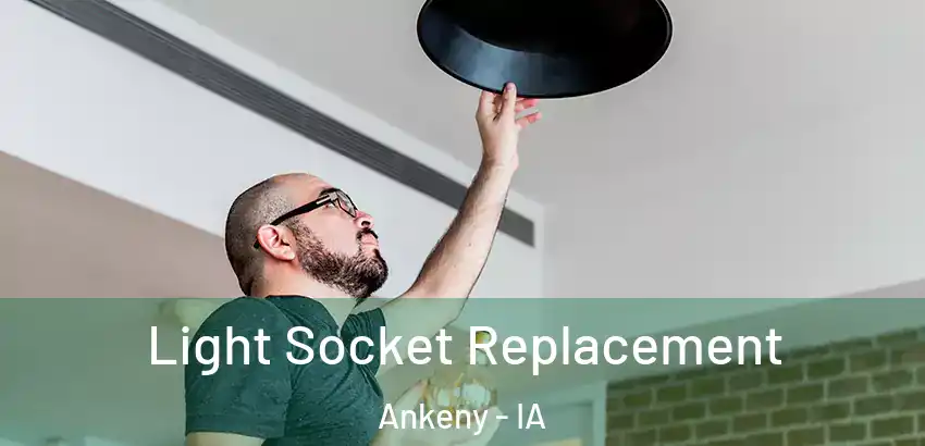 Light Socket Replacement Ankeny - IA