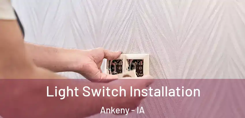 Light Switch Installation Ankeny - IA