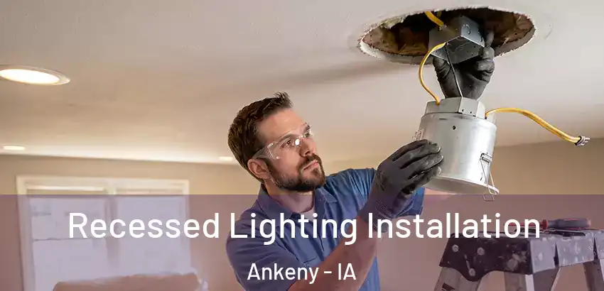 Recessed Lighting Installation Ankeny - IA